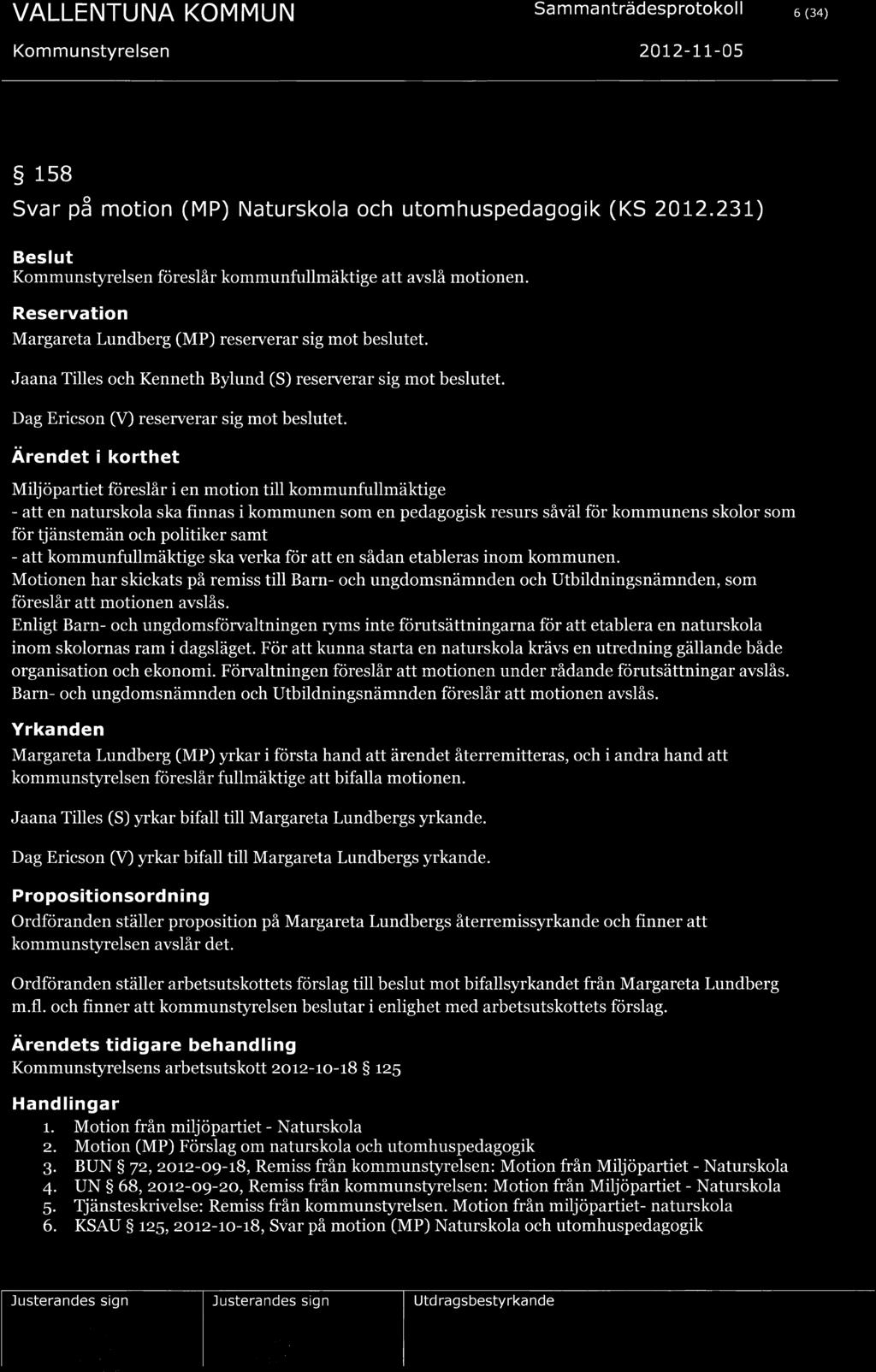 5ammanträdesprotokoll 6 (34) Kommunstyrelsen 2012-11-05 158 Svar på motion (MP) Naturskola och utomhuspedagogik (KS 2012.231) Beslut Kommunstyrelsen föreslår kommunfullmäktige att avslå motionen.