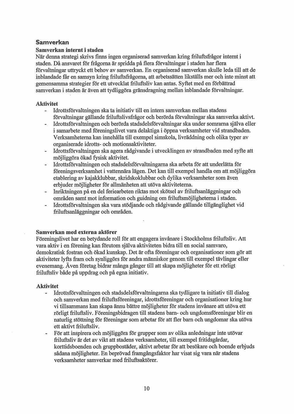 Samverkan Samverkan Internt i staden När denna strategi skrivs finns ingen organiserad samverkan kring friluftsfrågor internt i staden.