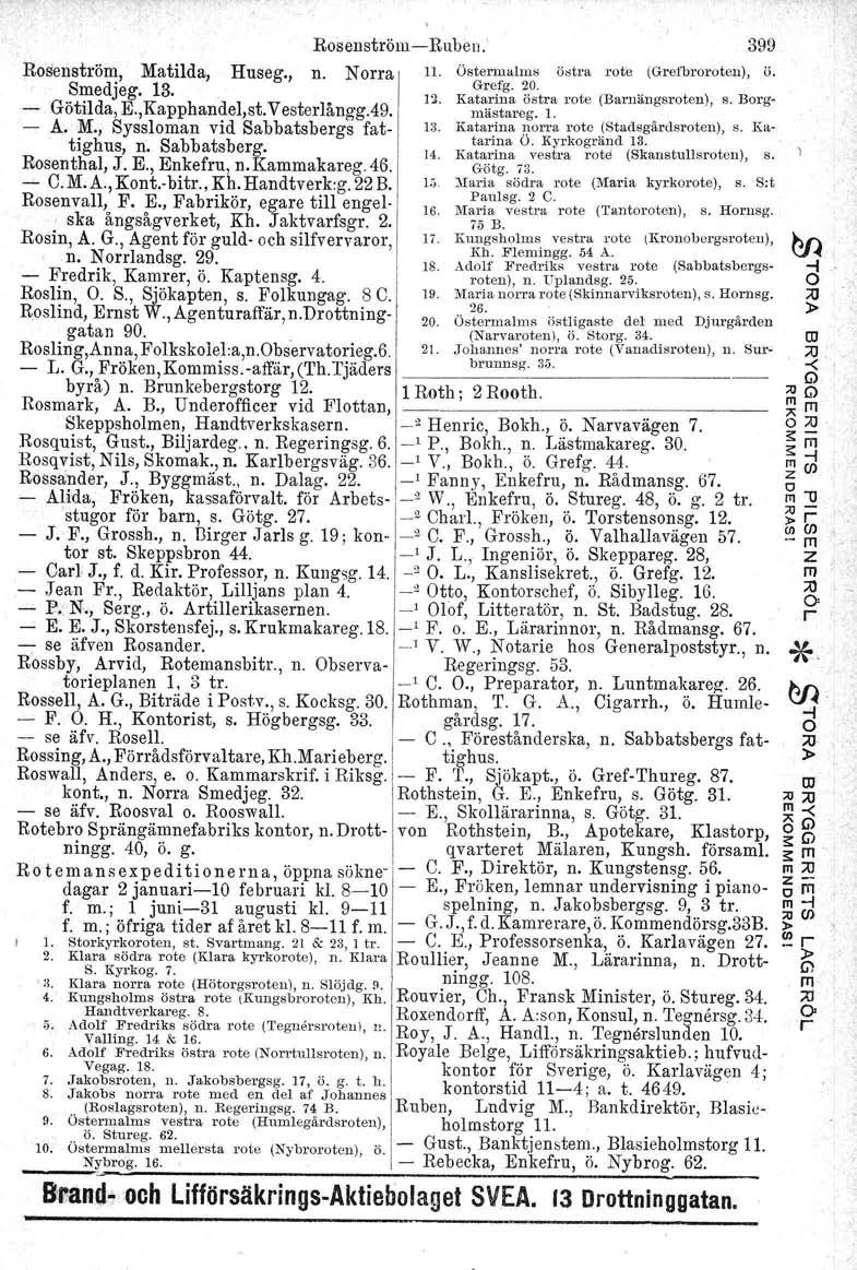 RosenstömeRuben. 399 Rosenstöm, Matilda, Huseg., n. Noa I Il. Östemalms östa ote (Gefbooten), Ö. Smedjeg. 13. I. Ka?::t:!;'taote (Banängsoten),s. Bog Götilda, E.,Kapphandel,st.Vestelångg.49. mästaeg.
