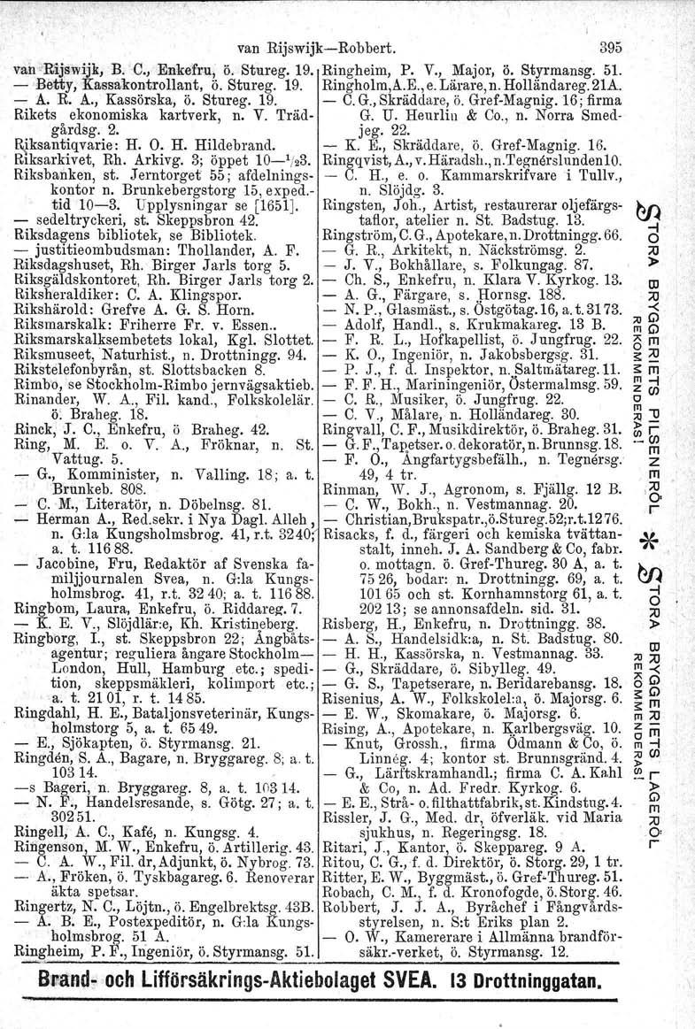 van RijswijkRobbet. 395 van"'rijswijk, B. C., Enkefu, ö. Stueg. 19. Ringheim, P. V., Majo, ö. Stymansg. 51. Betty, Kassakontollant, ö. Stueg. 19. Ringholm,A.E., e. Läae, n. Holländaeg. 21A. A.