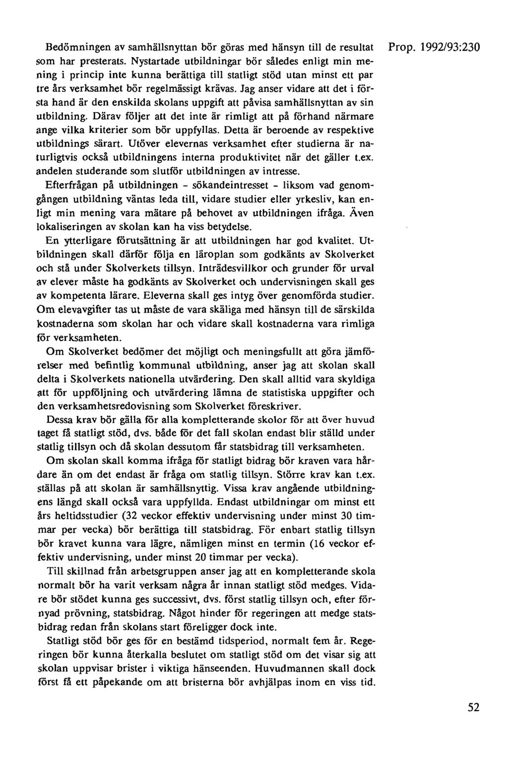 Bedömningen av samhällsnyttan bör göras med hänsyn till de resultat Prop. 1992/93:230 som har presterats.