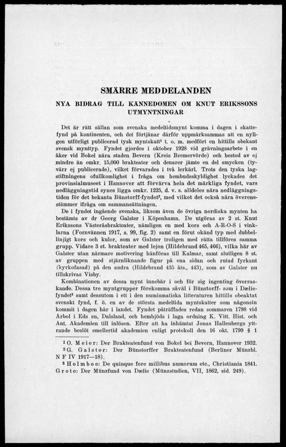 SMÄRRE MEDDELANDEN NYA BIDRAG TILL KÄNNEDOMEN OM KNUT ERIKSSONS UTMYNTNINGAR Det är rätt sällan som svenska modeltidsmynt komma i dagen i skattefynd på kontinenten, och det förtjänar därför