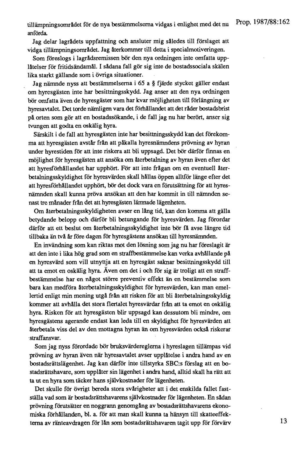 tillämpningsomrll.det för de nya bestämmelserna vidgas i enlighet med det nu anförda. Jag delar lagrll.dets uppfattning och ansluter mig sil.ledes till förslaget att vidga tillämpningsomrll.det. Jag äterkommer till detta i specialmotiveringen.