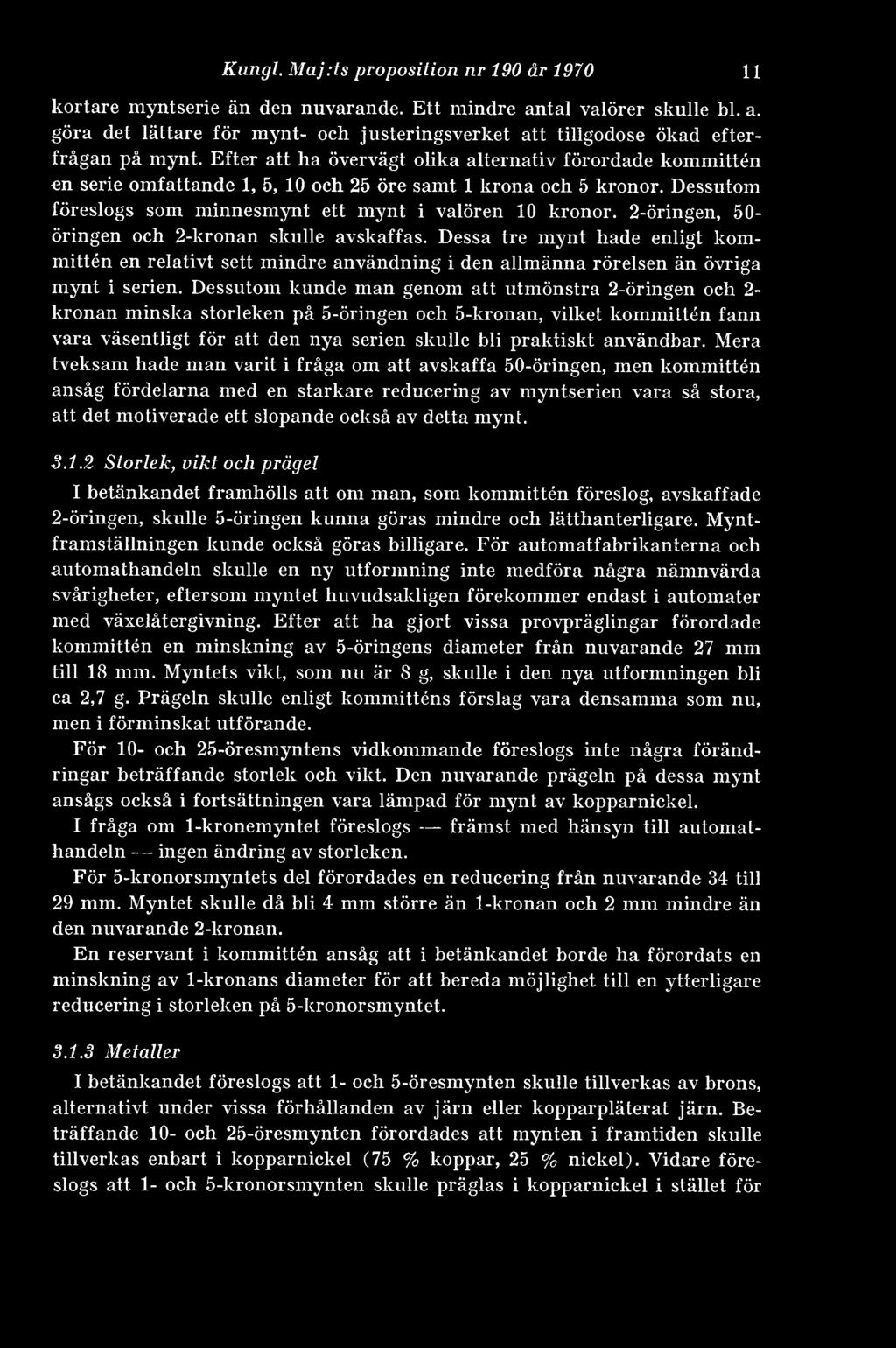 2-öringen, 50- öringen och 2-kronan skulle avskaffas. Dessa tre mynt hade enligt kommittén en relativt sett mindre användning i den allmänna rörelsen än övriga mynt i serien.