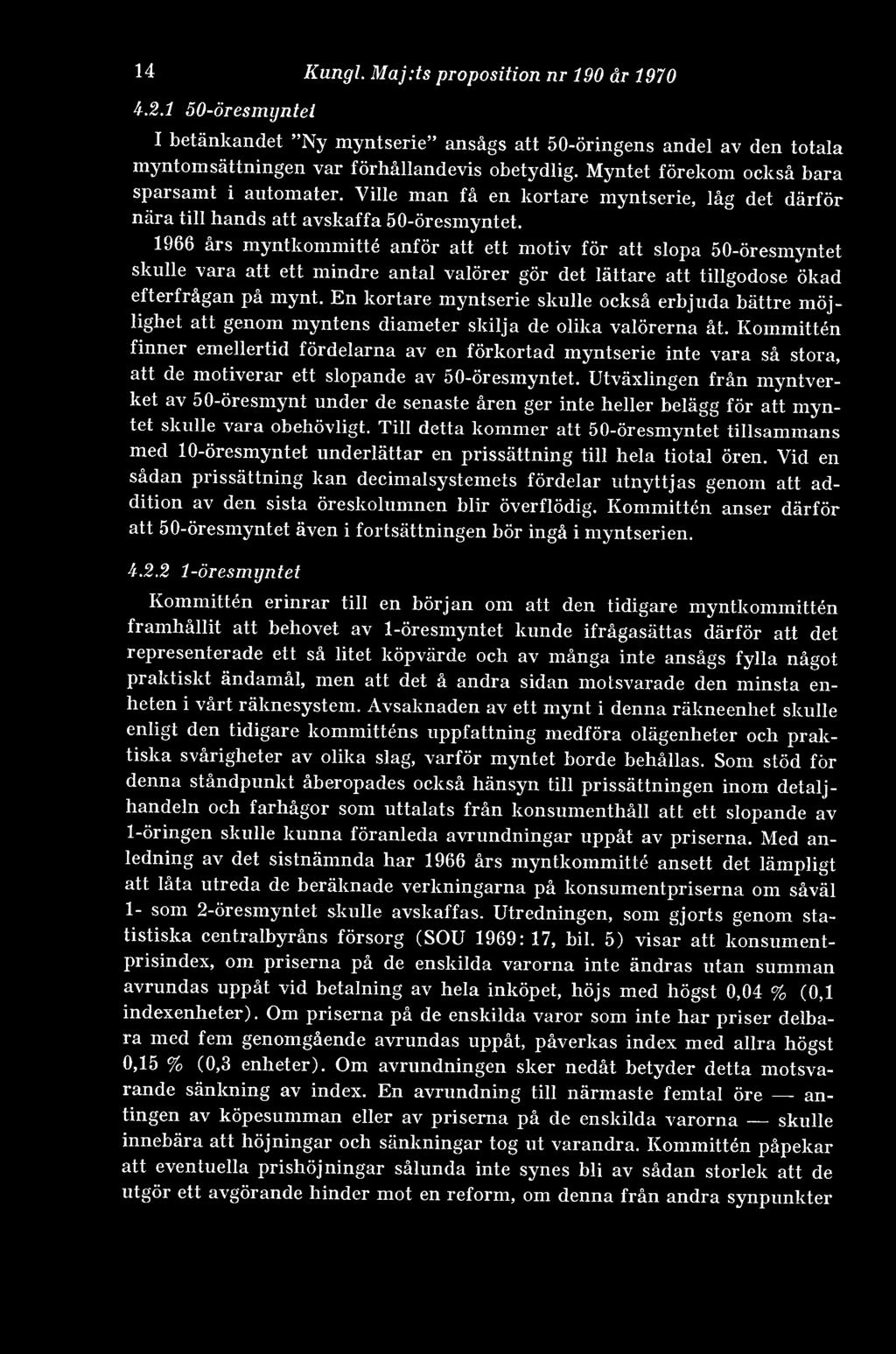 1966 års myntkommitté anför att ett motiv för att slopa 50-öresmyntet skulle vara att ett mindre antal valörer gör det lättare att tillgodose ökad efterfrågan på mynt.