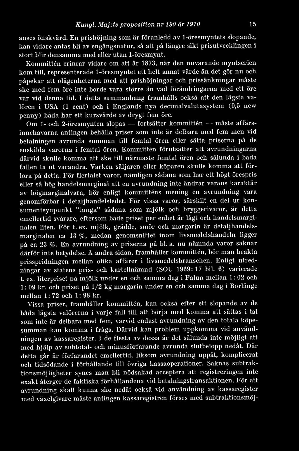 Kommittén erinrar vidare om att år 1873, när den nuvarande myntserien kom till, representerade 1-öresmyntet ett helt annat värde än det gör nu och påpekar att olägenheterna med att prishöjningar och