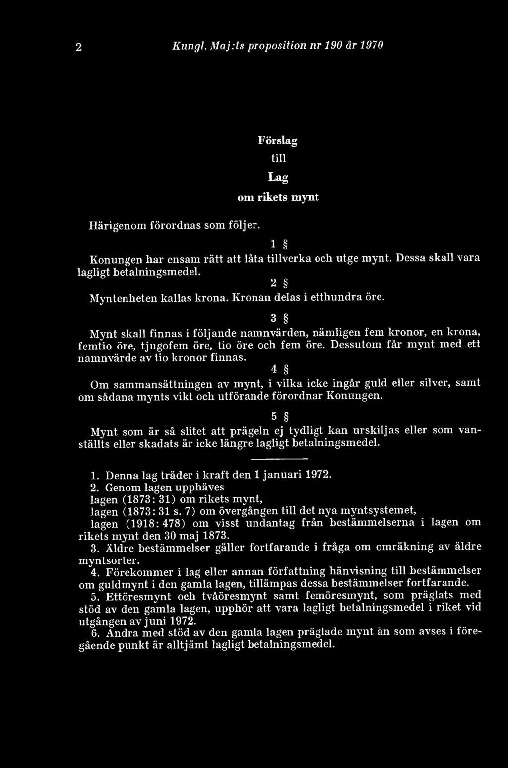 3 Mynt skall finnas i följande namnvärden, nämligen fem kronor, en krona, femtio öre, tjugofem öre, tio öre och fem öre. Dessutom får mynt med ett namnvärde av tio kronor finnas.