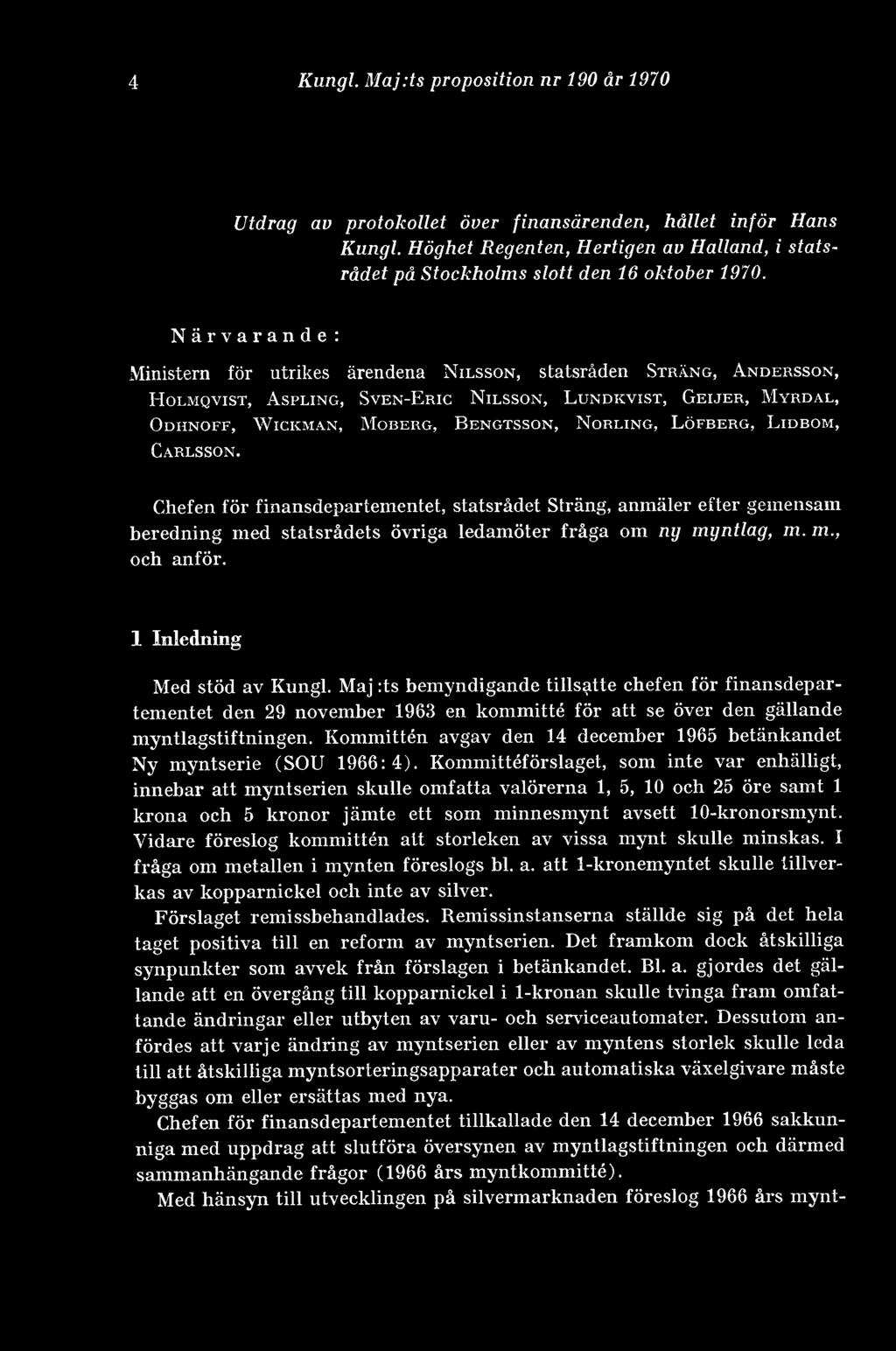 Närvarande: Ministern för utrikes ärendena Nilsson, statsråden Sträng, Andersson, Holmqvist, Aspling, Sven-Eric Nilsson, Lundkvist, Geijer, Myrdal, Odhnoff, Wickman, Moberg, Bengtsson, Norling,