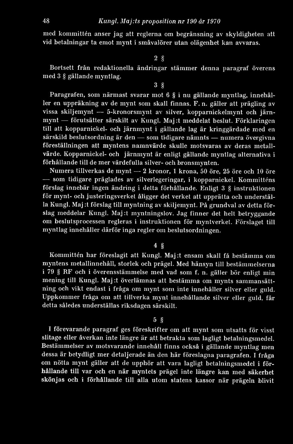 3 Paragrafen, som närmast svarar mot 6 i nu gällande myntlag, innehåller en uppräkning av de mynt som skall finnas. F. n. gäller att prägling av vissa skiljemynt 5-kronorsmynt av silver, kopparnickelmynt och järnmynt förutsätter särskilt av Kungl.