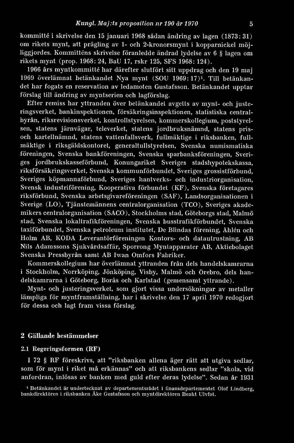 1966 års myntkommitté har därefter slutfört sitt uppdrag och den 19 maj 1969 överlämnat betänkandet Nya mynt (SOU 1969: 17)1. Till betänkandet har fogats en reservation av ledamoten Gustafsson.