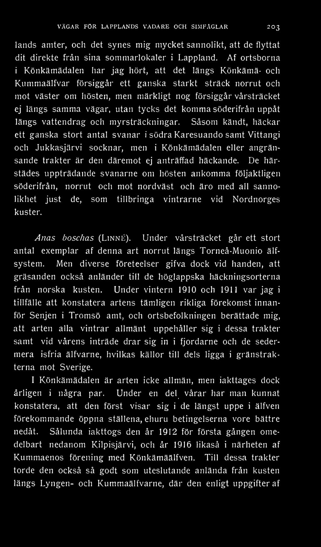 samma vägar, utan tycks det komma söderifrån uppåt längs vattendrag och myrsträckningar.
