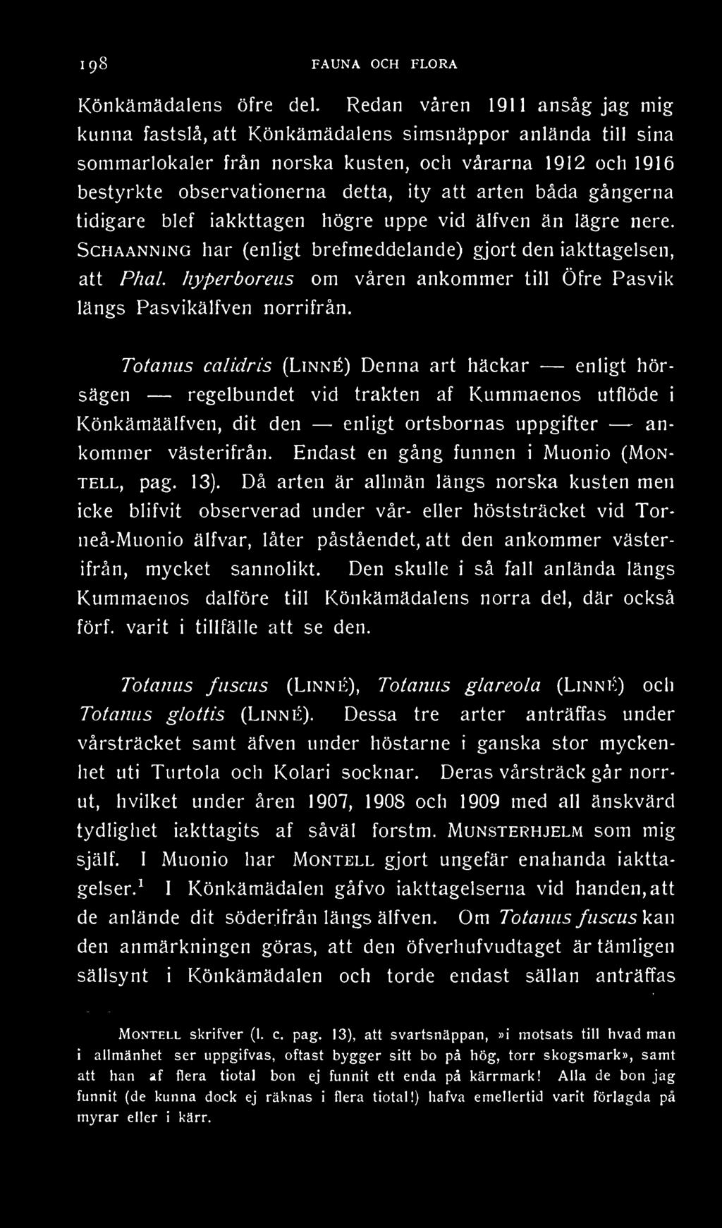 båda gångerna tidigare blef iakkttagen högre uppe vid älfven än lägre nere. Schaanning har (enligt brefmeddelande) gjort den iakttagelsen, att Phal.