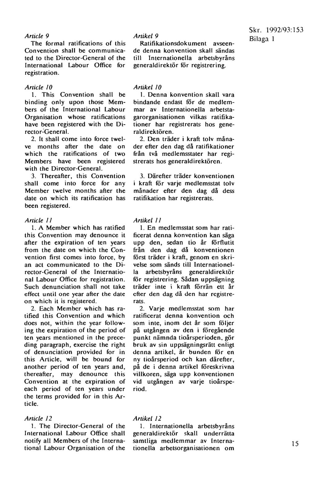 Article 9 The forma! ratifications of this Convention shall be communicated to the Director-General of the International Labour Office for registration. Article JO 1.