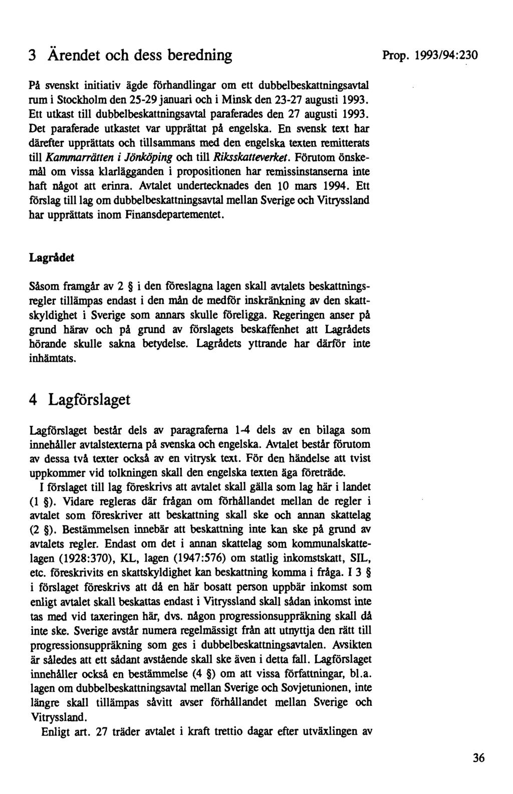 3 Ärendet och dess beredning Prop. 1993/94:230 På svenskt initiativ ägde förhandlingar om ett dubbelbeskattningsavtal rum i Stockholm den 25-29 januari och i Minsk den 23-27 augusti 1993.