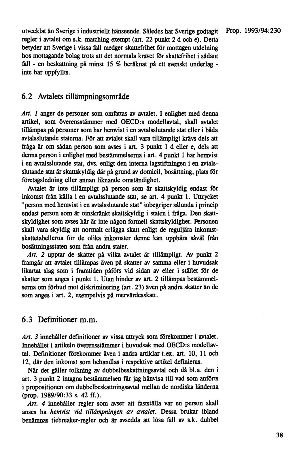 utvecklat än Sverige i industriellt hänseende. Således har Sverige godtagit Prop. 1993/94:230 regler i avtalet om s.k. matching exempt (art. 22 punkt 2 d och e).