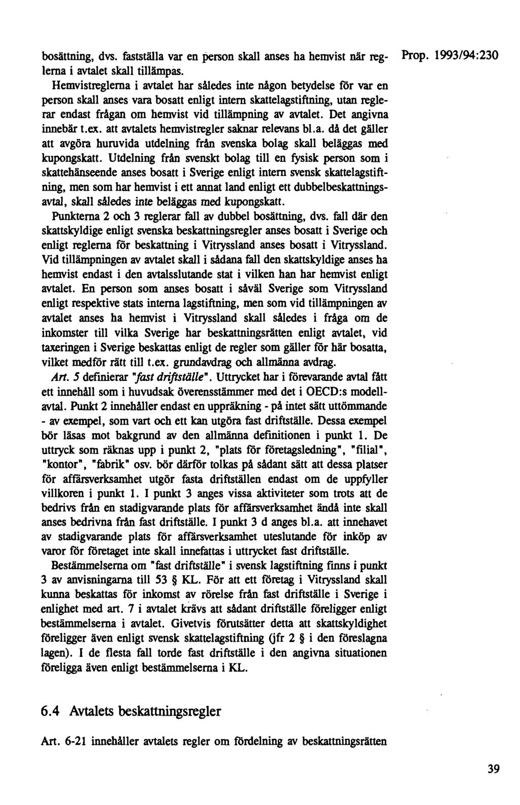 bosättning, dvs. fastställa var en person skall anses ha hemvist när reg- Prop. 1993/94:230 lerna i avtalet skall tillämpas.