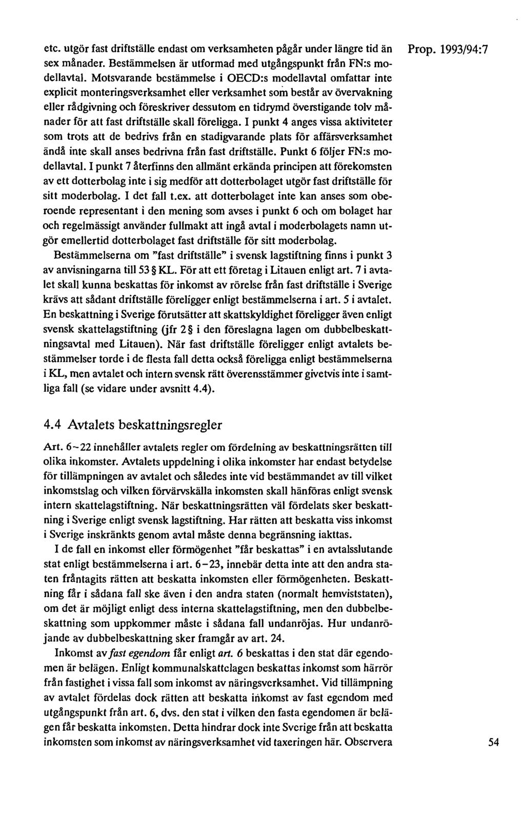 etc. utgör fast driftställe endast om verksamheten pägär under längre tid än sex månader. Bestämmelsen är utformad med utgångspunkt frän FN:s modellavtal.