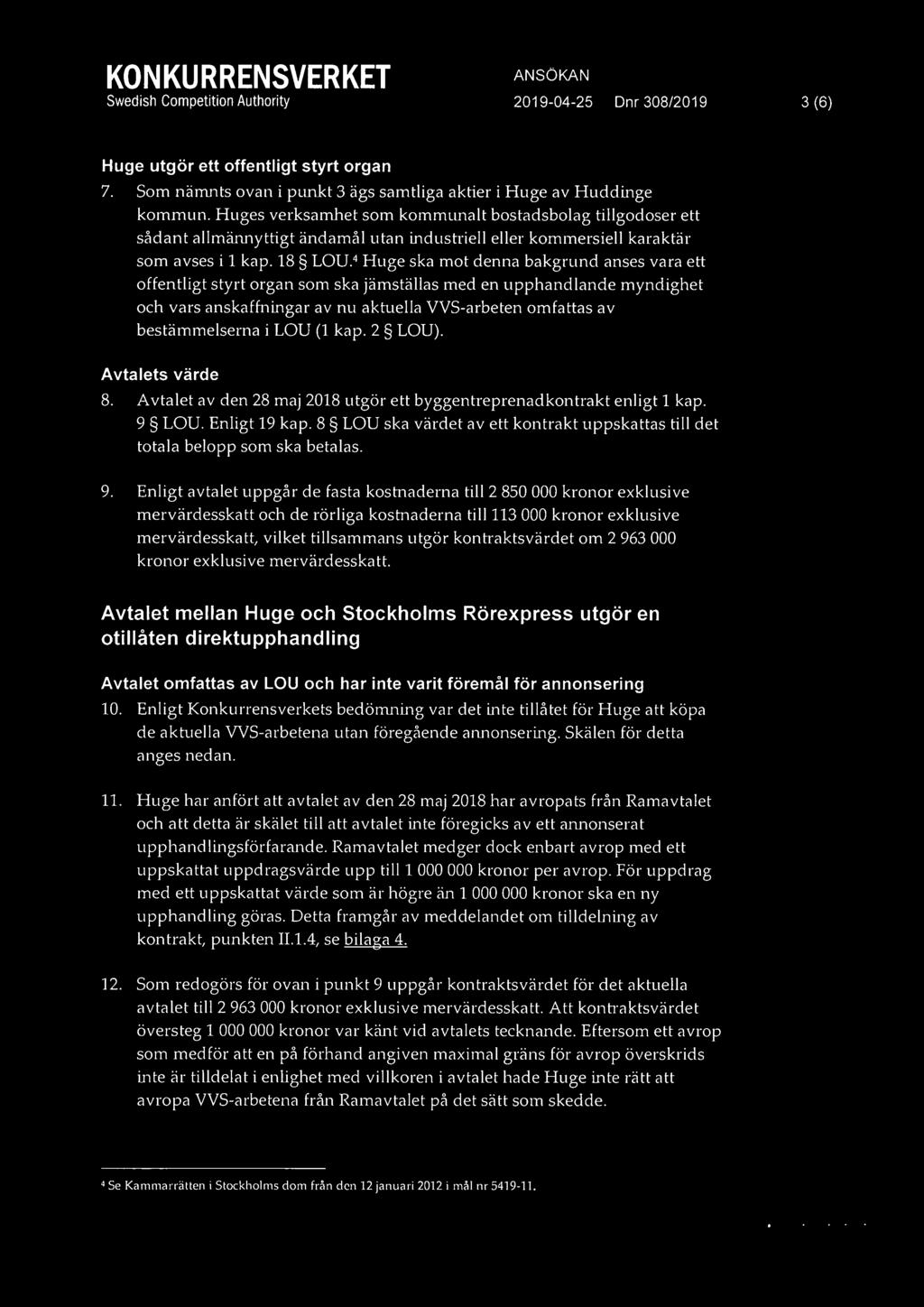 4 Huge ska mot denna bakgrund anses vara ett offenthgt styrt organ som ska jarnstallas med en upphandlande myndighet och vars anskaffningar av nu aktuella VVS-arbeten omfattas av bestarnrnelserna I