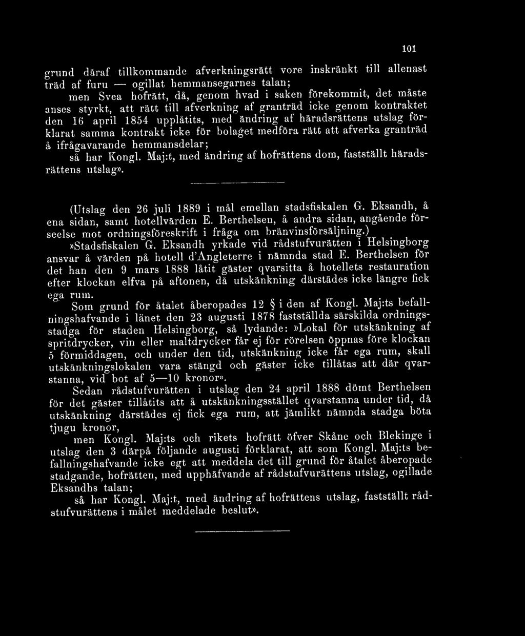 ifrågavarande hemmansdelar; så har Kongl. Maj:t, med ändring af hofrättens dom, fastställt häradsrättens utslag». 101 (Utslag den 26 juli 1889 i mål emellan stadsfiskalen G.
