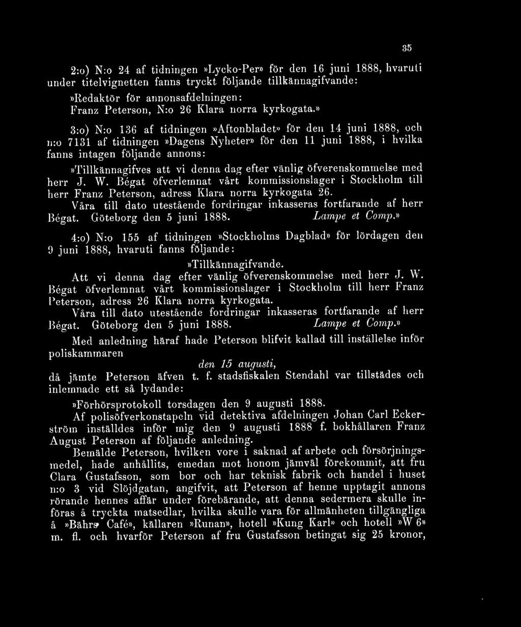 » 3:o) N:o 136 af tidningen»aftonbladet» för den 14 juni 1888, och n:o 7131 af tidningen»dagens Nyheter» för den 11 juni 1888, i hvilka fanns intagen följande annons:»tillkännagifves att vi denna dag