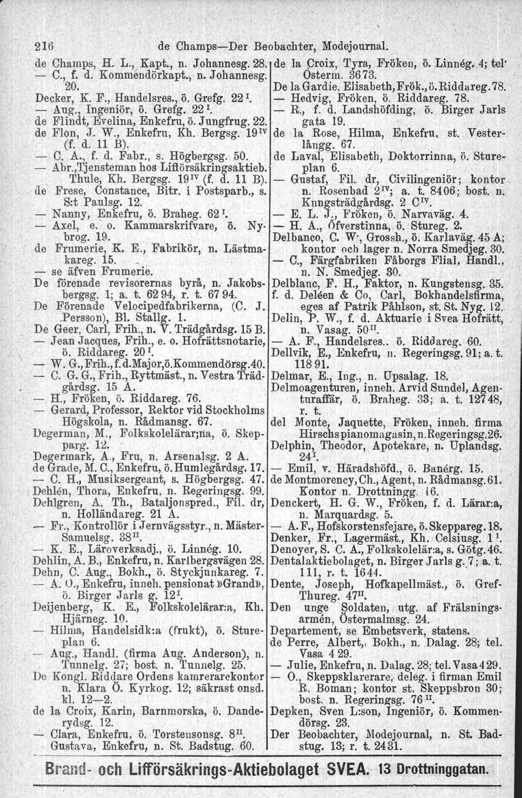 216 'de ChampssDer Beobachter, Modejournal. de Champs, H. L., Kapt., n.johannesg. 28. de la Oroix, Tyra, Fröken, ö. Linneg, 4; tel' C., f. d. Kommendörkapt.jn. Johannesg. Ostarm. 3673. 20.