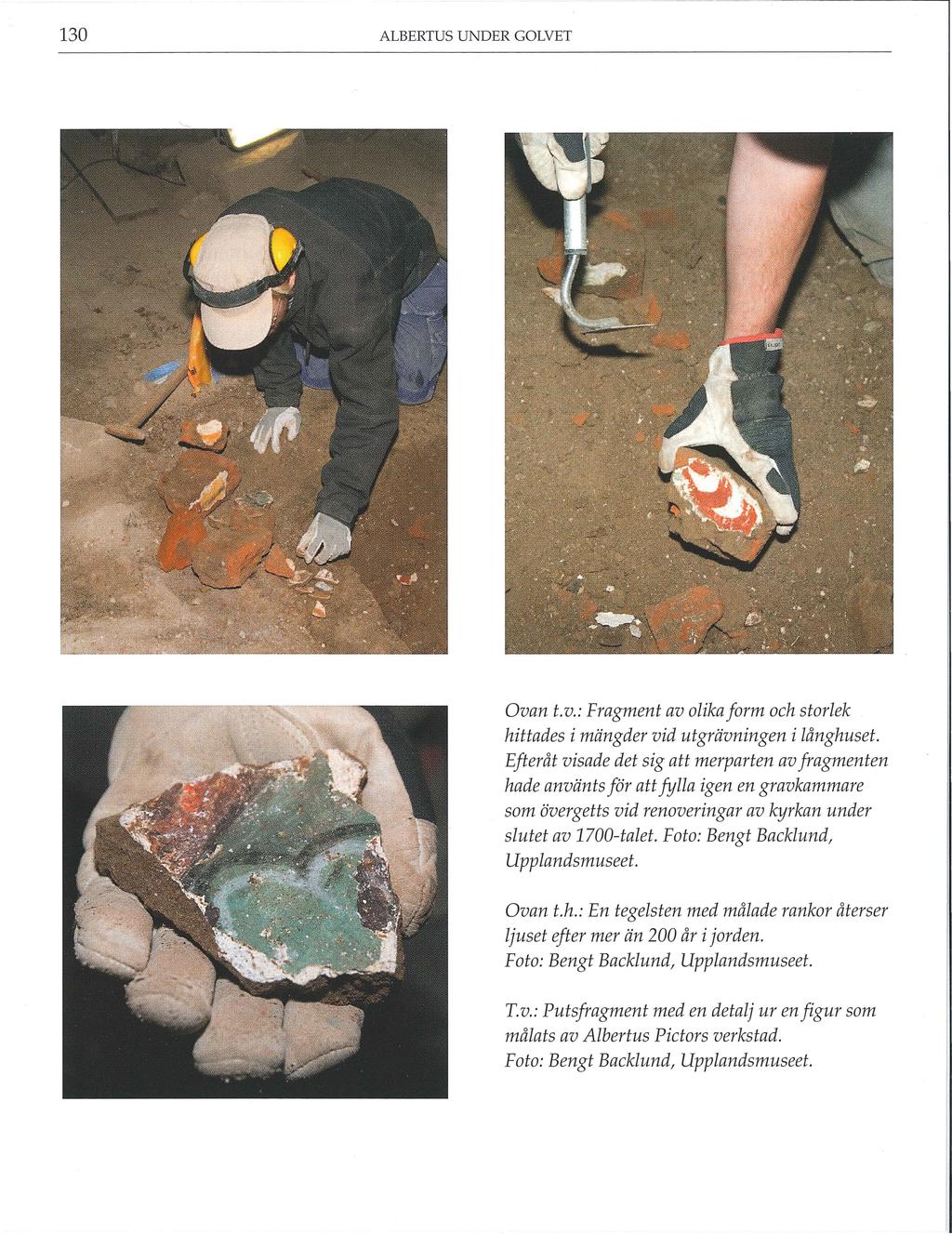 130 ALBERTUS UNDER GOLVET Ovan t.v.: Fragment av olika form och storlek hittades i mängder vid utgrävningen i långhuset.