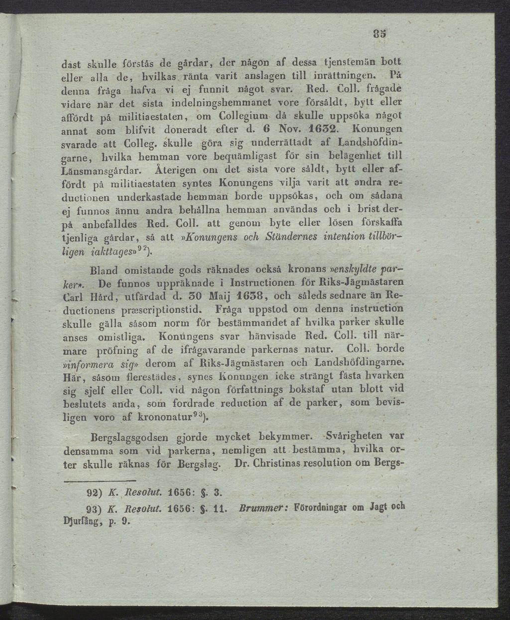 85 dast skulle förstås de gårdar, der någon af dessa tjenstemän bott eller alla de, hvilkas ränta varit anslagen till inrättningen. På denna fråga hafva vi ej funnit något svar. Red.