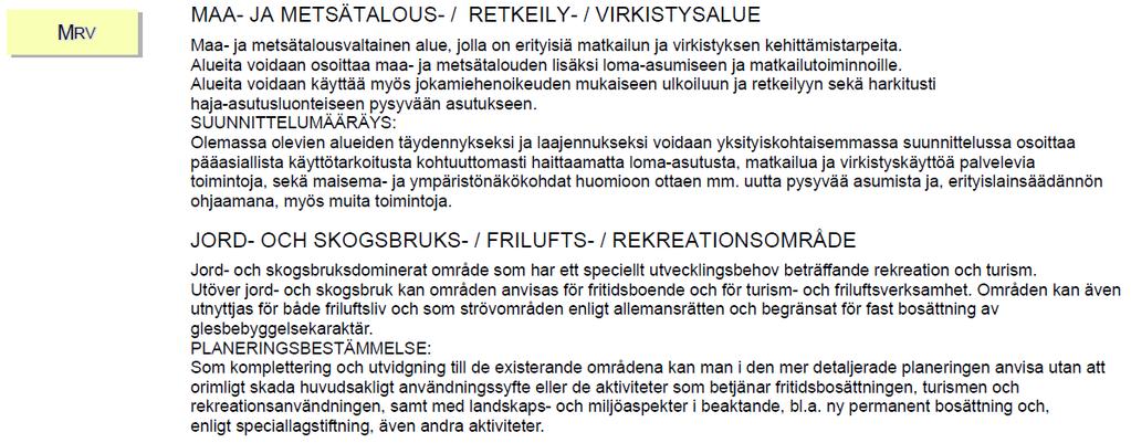 Nosto Consulting Oy 6 (14) I landskapsplanen är planeringsområdet ett jord- och skogsdominerat område som har ett speciellt utvecklingsbehov beträffande rekreation och turism (MRV).