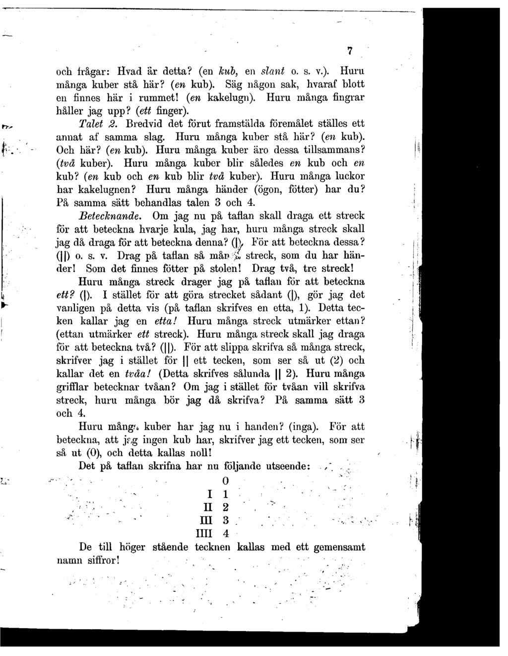 och irågar: Hvad är detta? (en kub, en slant o. s. v.). Huru inånga kuber stå här? (en kub). Säg någon sak, hvaraf blott en finnes här i rummet! (en kakelugn). Huru många fingrar håller jag upp?