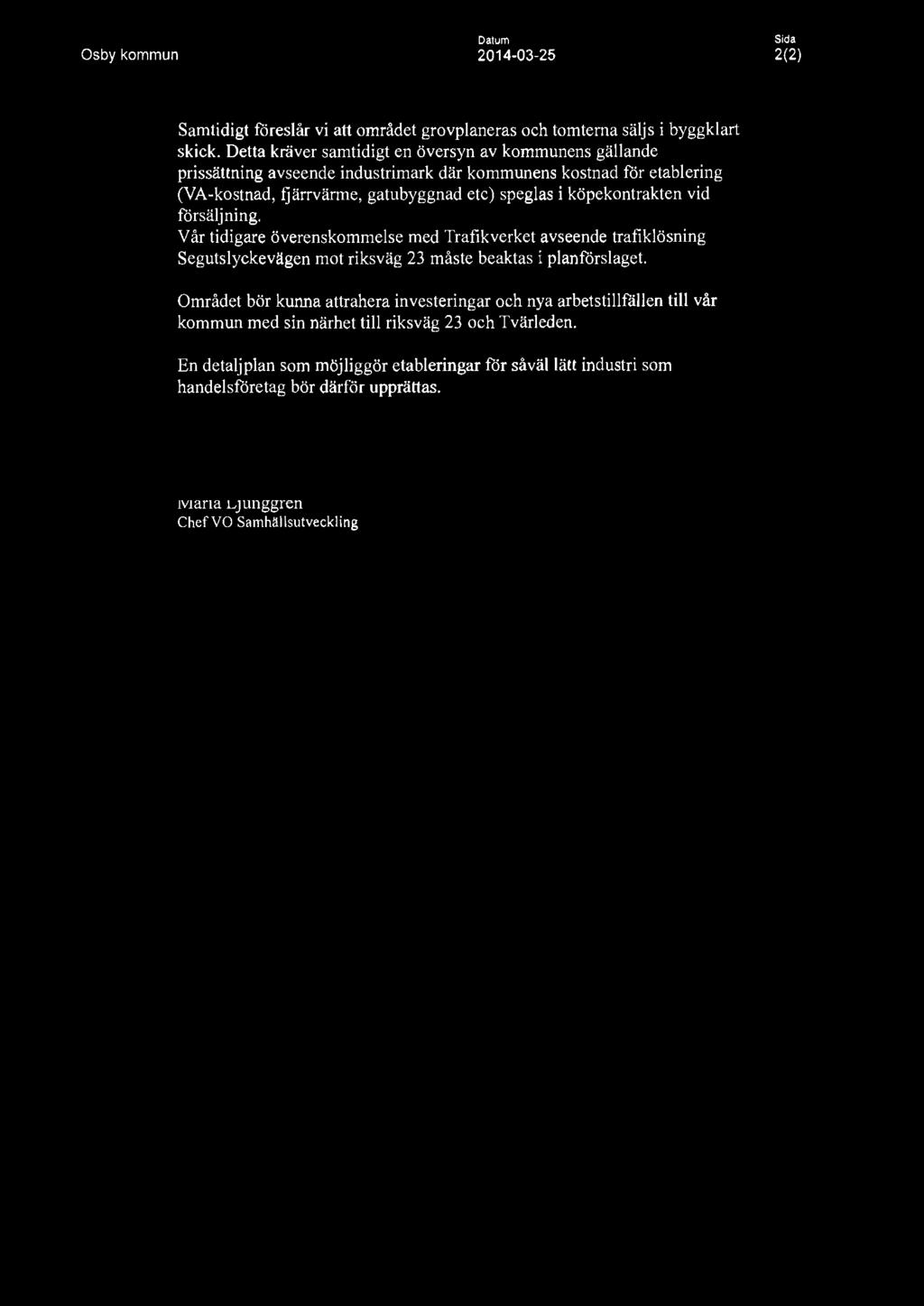Datum Osby kommun -- Sida () Samtidigt föreslår vi att området grovplaneras och tomterna säljs i byggklart skick.