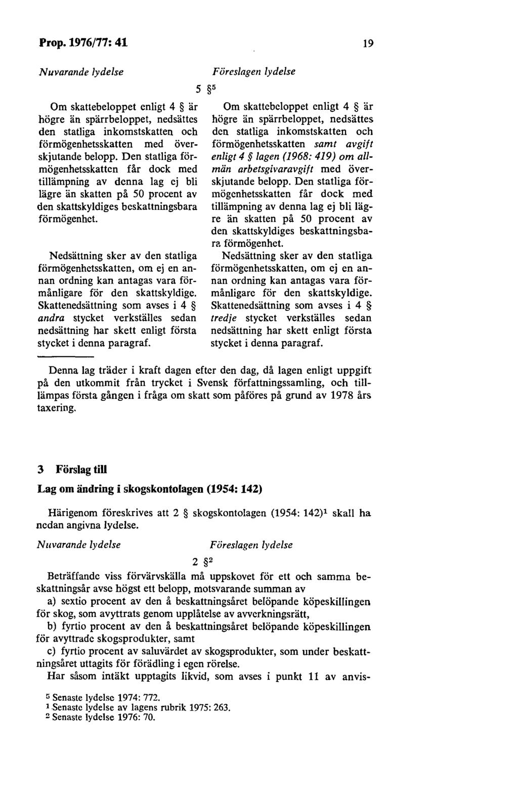 Prop. 1976/77: 41 19 Nuvarande lydelse Om skattebeloppet enligt 4 är högre än spärrbeloppet, nedsättes den statliga inkomstskatten och förmögenhetsskatten med överskjutande belopp.