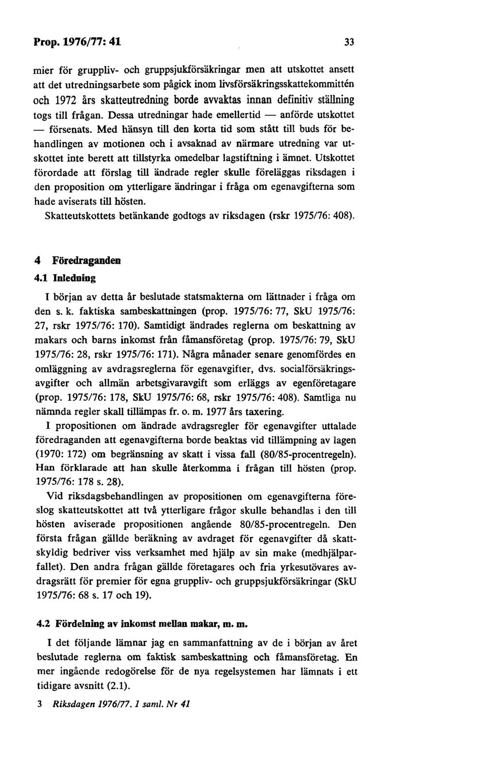Prop. 1976/77: 41 33 mier för gruppliv- och gruppsjukförsäkringar men att utskottet ansett att det utredningsarbete som pågick inom livsförsäkringsskattekommitten och 1972 års skatteutredning borde
