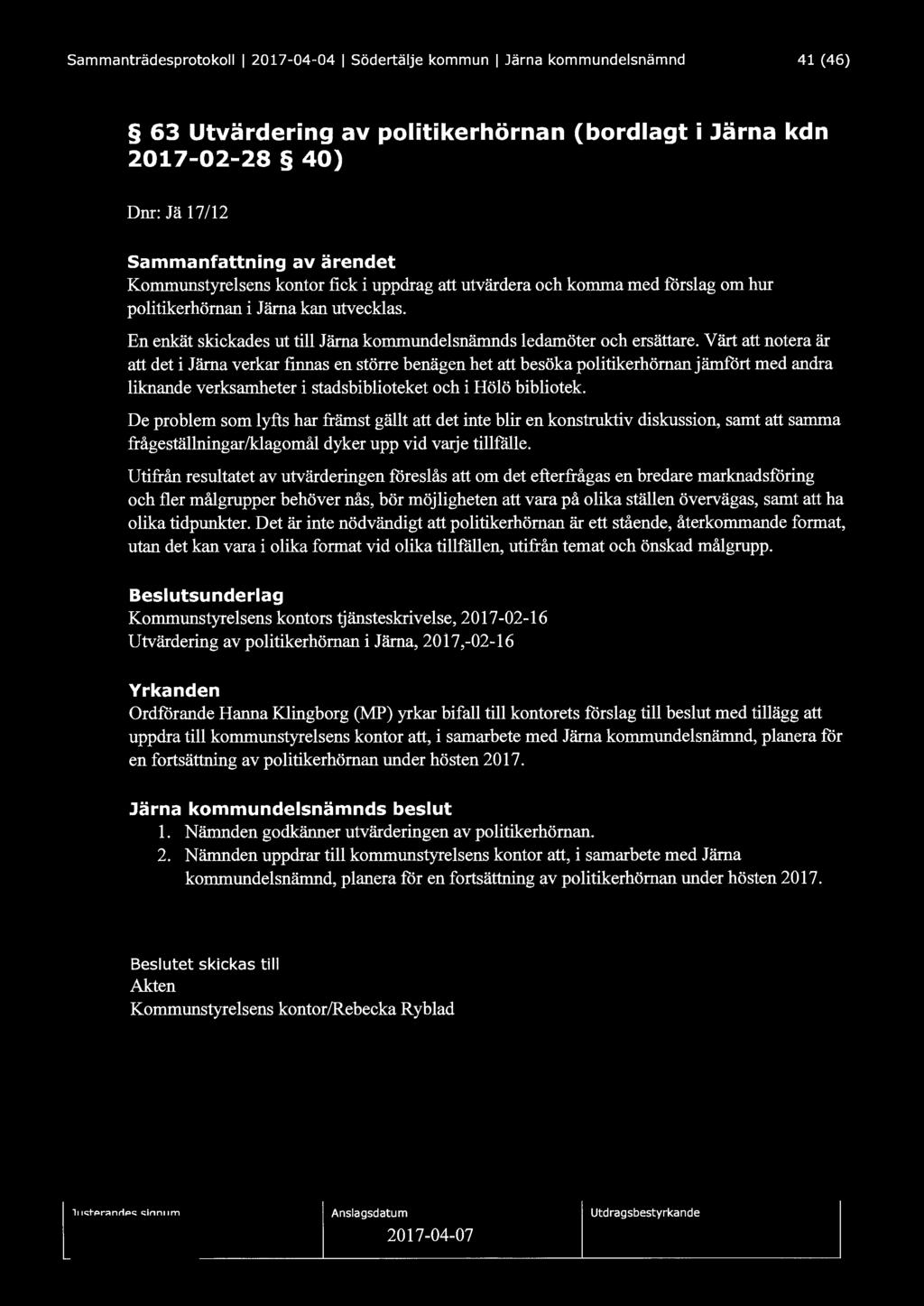 Sammanträdesprotokoll l 2017-04-04 1 Södertälje kommun 1 Järna kommundelsnämnd 41 (46) 63 Utvärdering av politikerhörnan (bordlagt i Järna kdn 2017-02-28 40) Dnr: Jä 17/12 Sammanfattning av ärendet