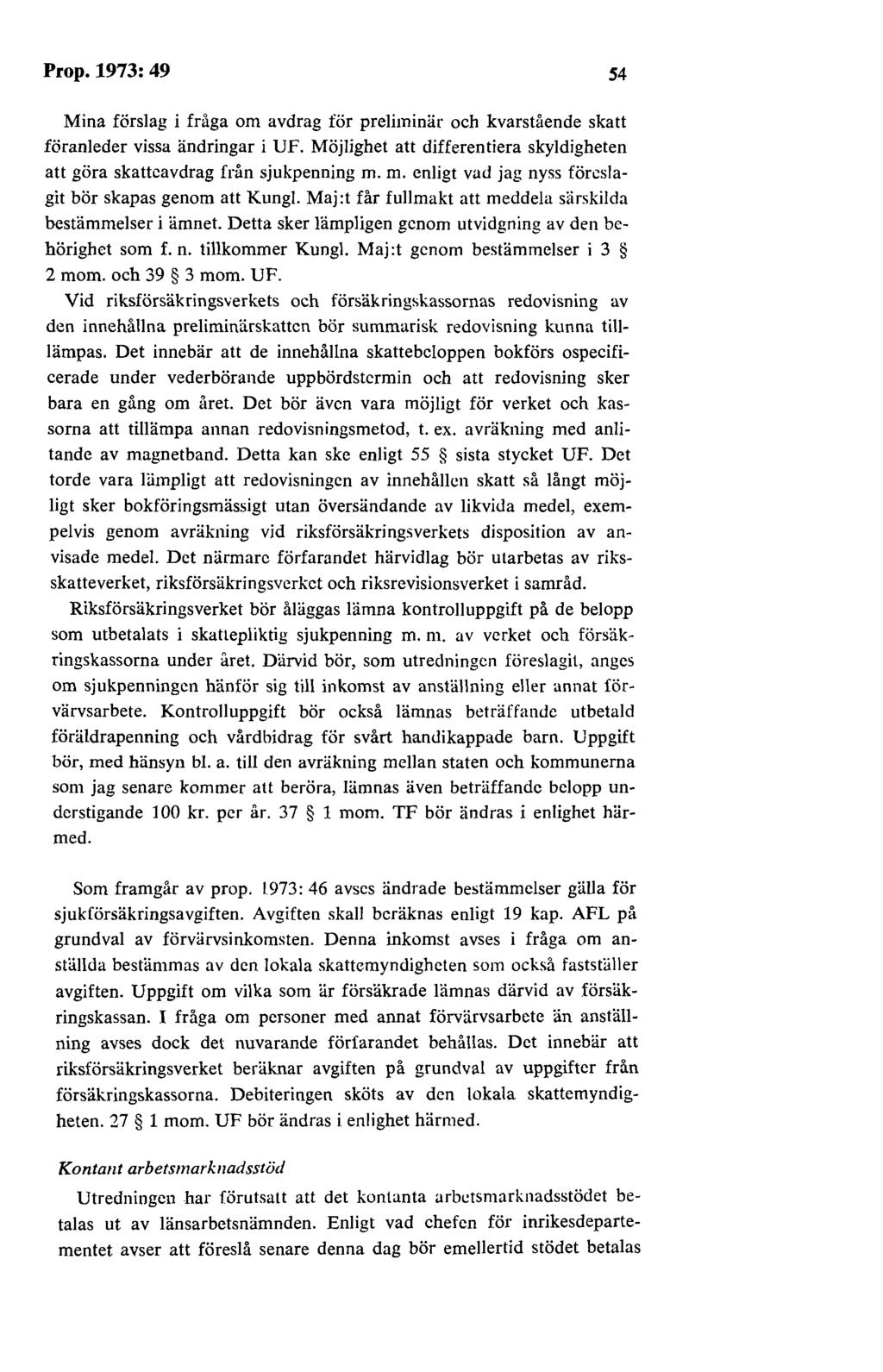 Prop.1973:49 54 Mina förslag i fråga om avdrag för preliminär och kvarstående skatt föranleder vissa ändringar i UF. Möjlighet att differentiera skyldigheten att göra skatteavdrag från sjukpenning m.