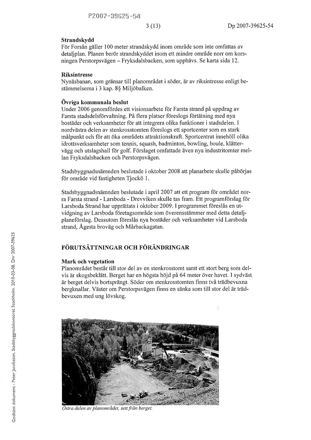 P2007-3SË25-54 3 (r3) Dp2007-39625-54 Strandskydd För Frsån gäller 100 meter strandskydd inm mråde sm inte mfattas av detaljplan.