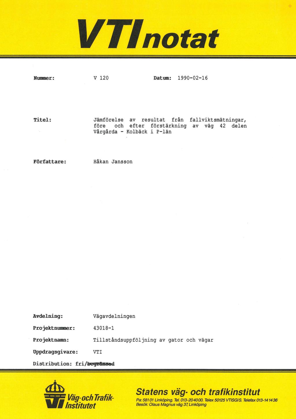 VZfnotat Nummer : V 120 Datum: 1990-02-16 Titel: Jämförelse av resultat från fallviktsmätningar, före och efter förstärkning av väg 42 delen Vårgårda - Kolbäck i P-län Författare: Håkan Jansson