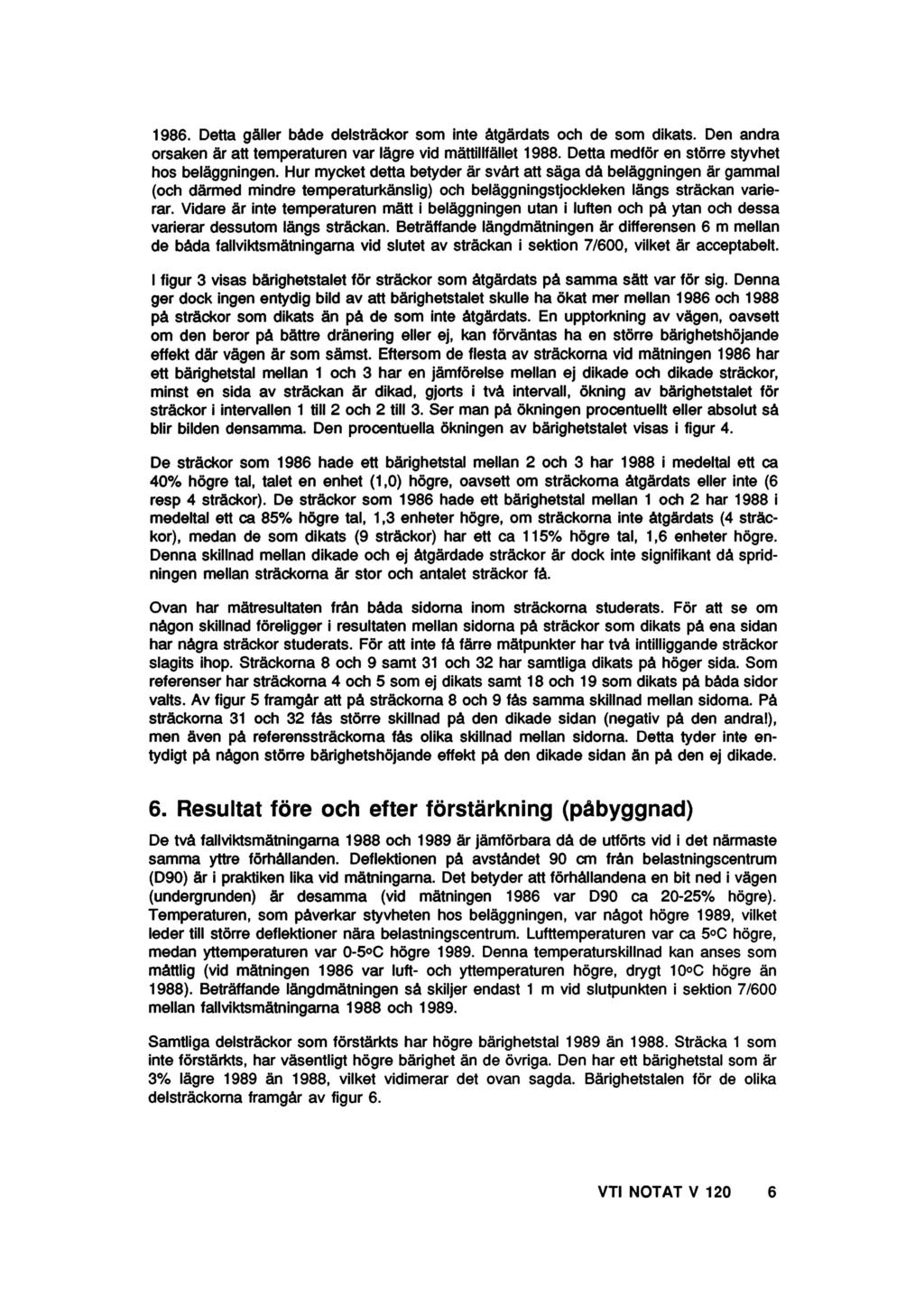 1986. Detta gäller både delsträckor som inte åtgärdats och de som dikats. Den andra orsaken är att temperaturen var lägre vid mättillfället 1988. Detta medför en större styvhet hos beläggningen.