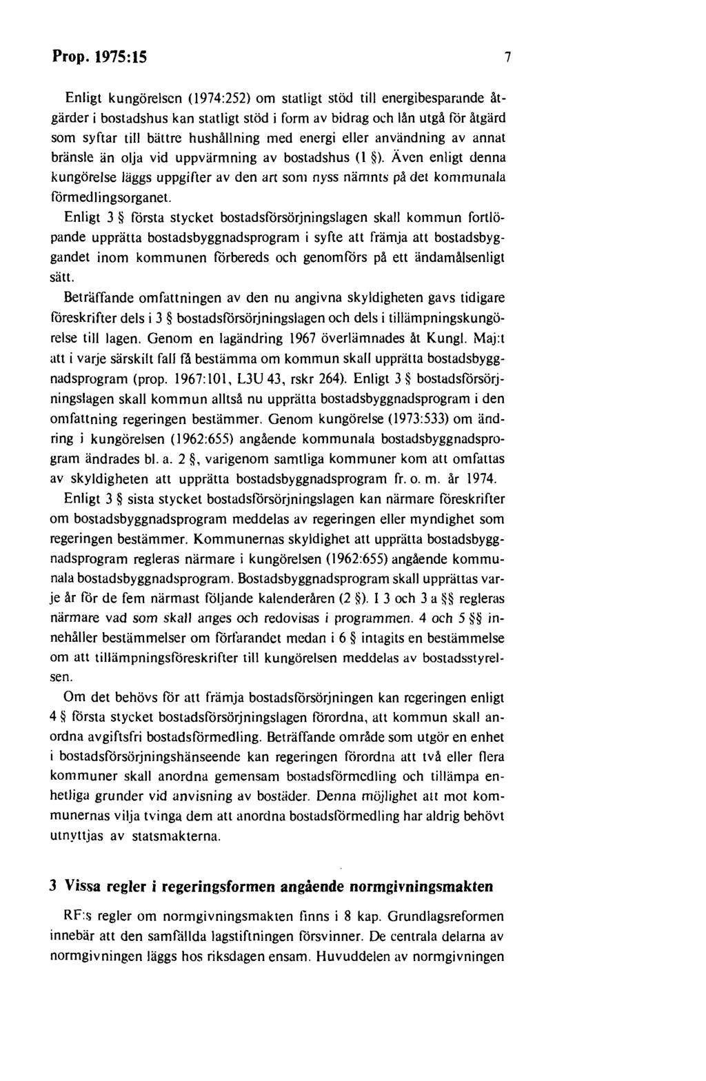 Prop. 1975:15 7 Enligt kungörelsen (1974:252) om statligt stöd till energibesparande åtgärder i bostadshus kan statligt stöd i form av bidrag och lån utgå för åtgärd som syftar till bättre