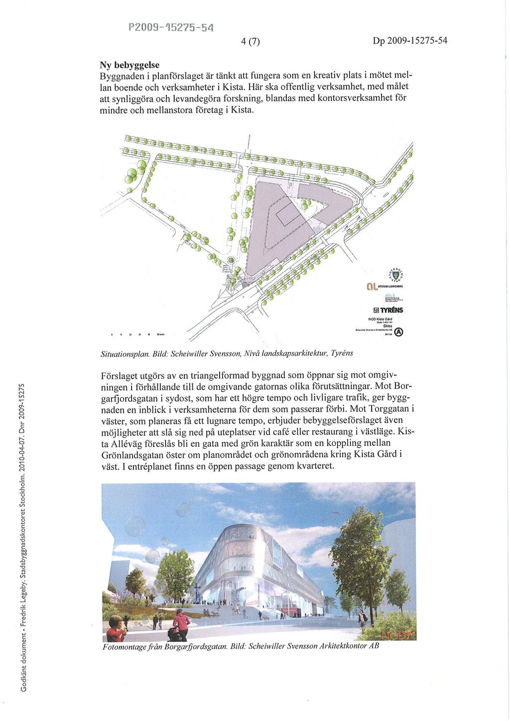 P2005-',t5?75-54 4 (7) Dp 2009-15275-54 Ny bebyggelse Byggnaden i planftirslagetâr tänkt att fungera sm en kreativ plats i mötet mellan bende h verksamheter i Kista.