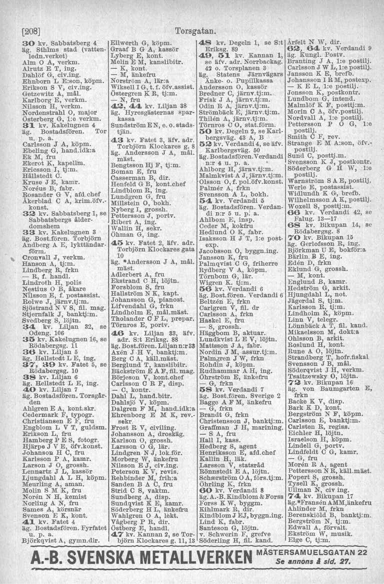 (208] 30 kv. Sabbatsberg 4 (vatten. ledn.verket) Alm A, verkm. Alrutz E T, ing. Dahlöf G, civ.ing. Ehnborn L E:son, köpm. Erikson S V, civ.tng. Getzewitz A, mäl. Karlborg E, verkm. Nilsson H, verkm.