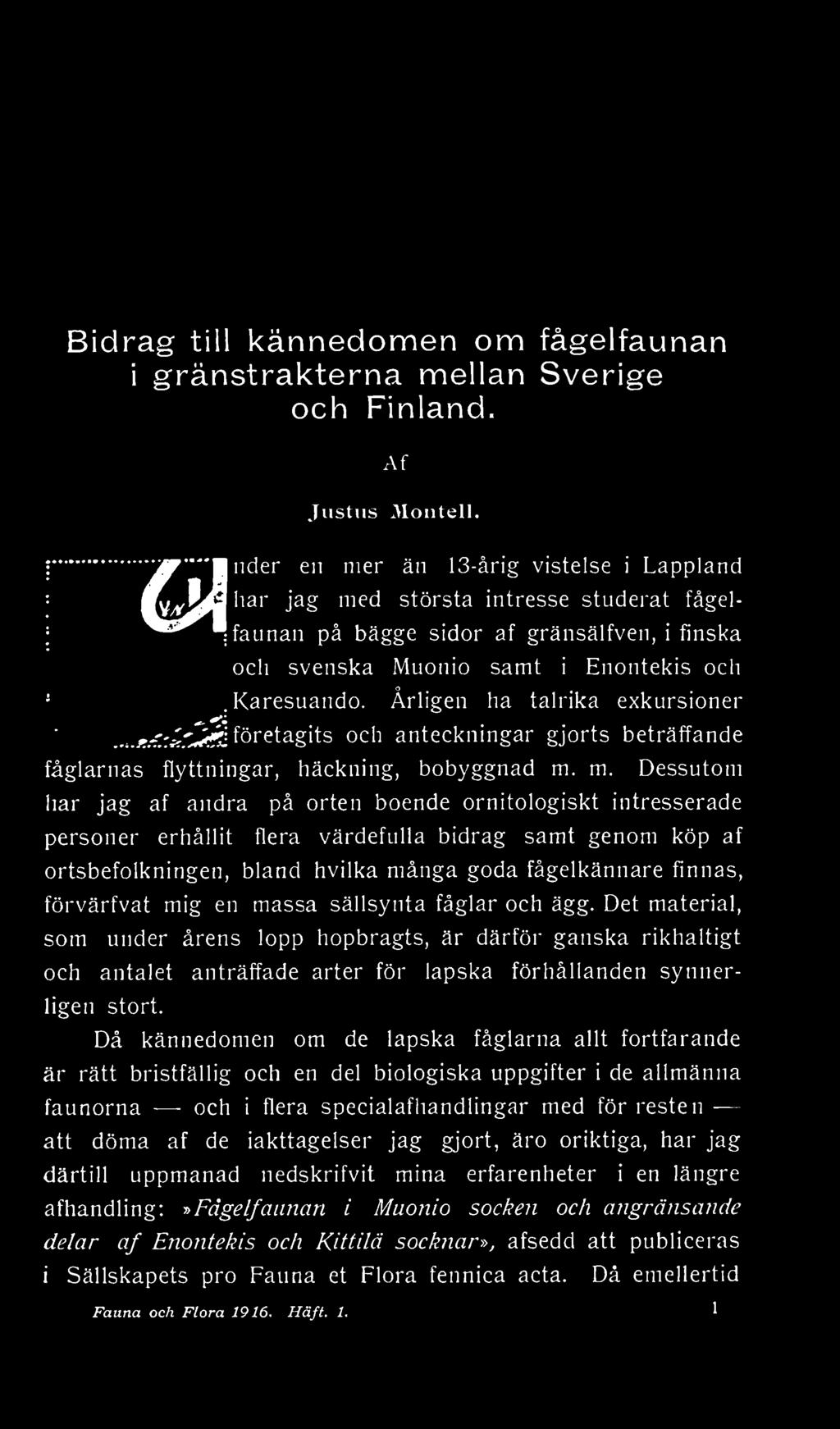 Årligen ha talrika exkursioner företagits och anteckningar gjorts beträffande fåglarnas flyttningar, häckning, bobyggnad m.