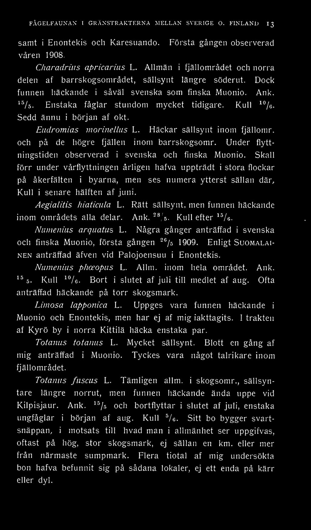 Kull Sedd ännu i början af okt. 10 / 6. Eudromias morinellus L. Häckar sällsynt inom fjällomr. och på de högre fjällen inom barrskogsomr. Under flyttningstiden observerad i svenska och finska Muonio.