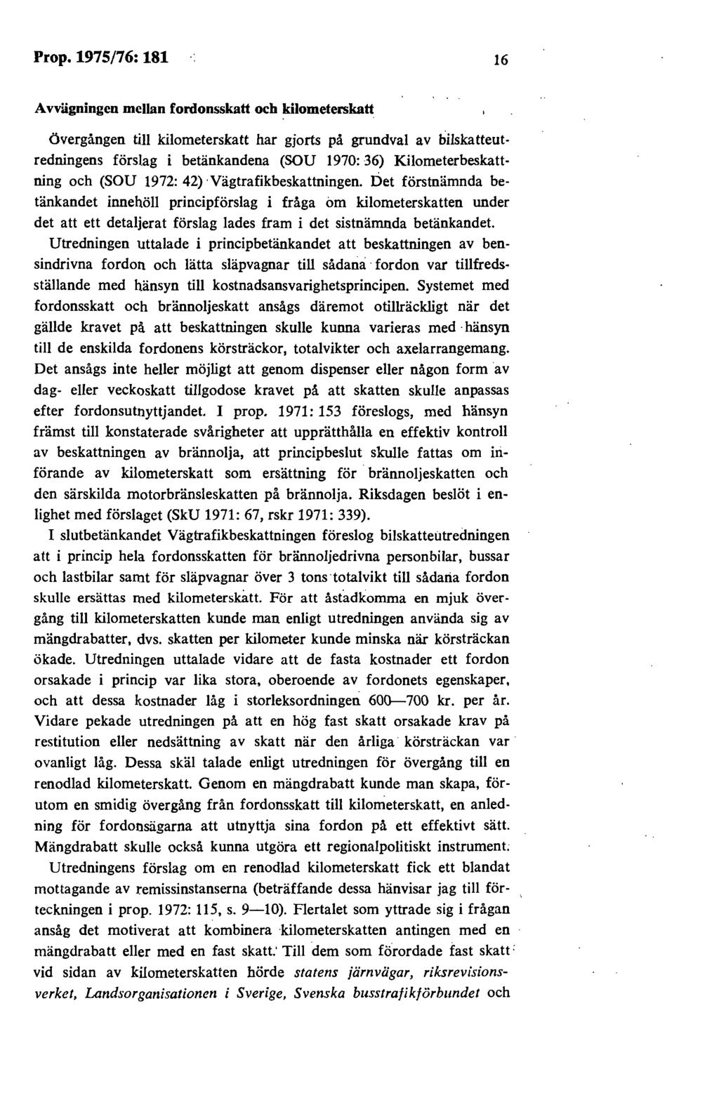 Prop.1975/76:181 16 Avvägningen mellan fordonsskatt och kilometerskatt övergången till kilometerskatt har gjorts på grundval av bilskatteutredningens förslag i betänkandena (SOU 1970: 36)
