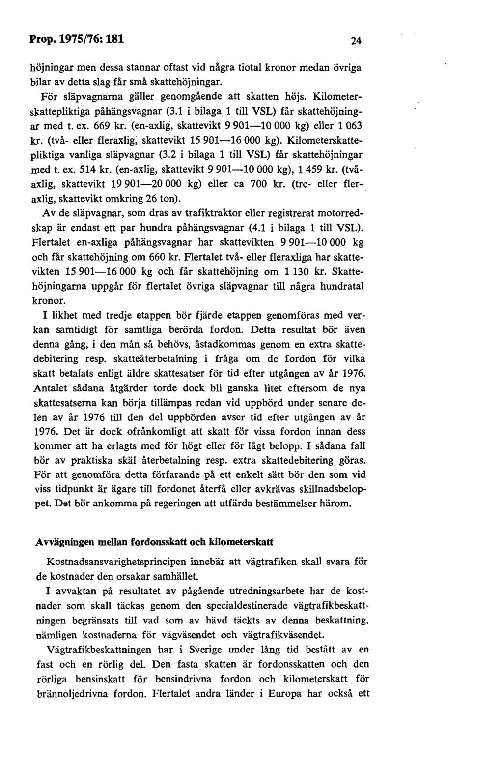 Prop.1975/76:181 24 höjningar men dessa stannar oftast vid några tiotal kronor medan övriga bilar av detta slag får små skatteböjningar. För släpvagnarna gäller genomgående att skatten höjs.