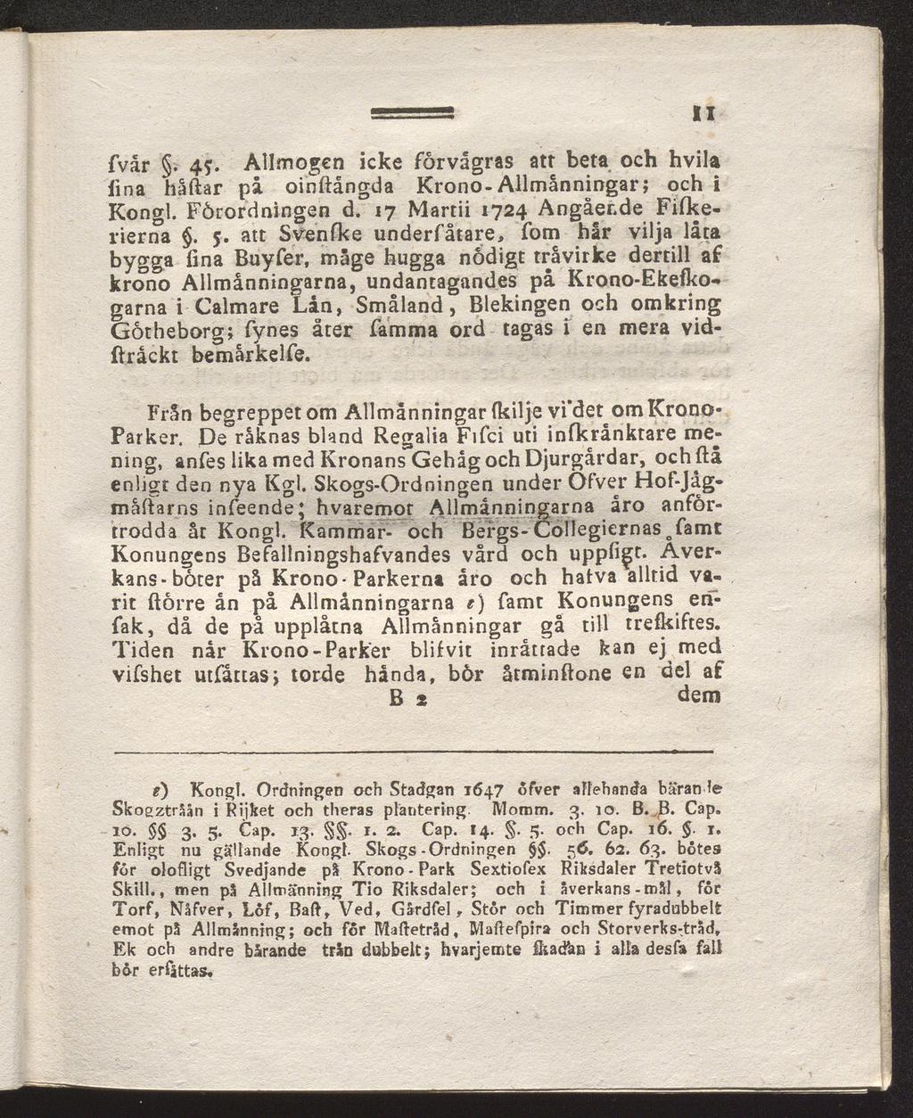 fvår. 4?. Allmogen icke förvågras atr beta och hvila lina häftar på oinftångda Krono-Allmånningar; och i Kongl. Förordningen d. 17 Martii 1724 Angående Fifkerierna. 5.