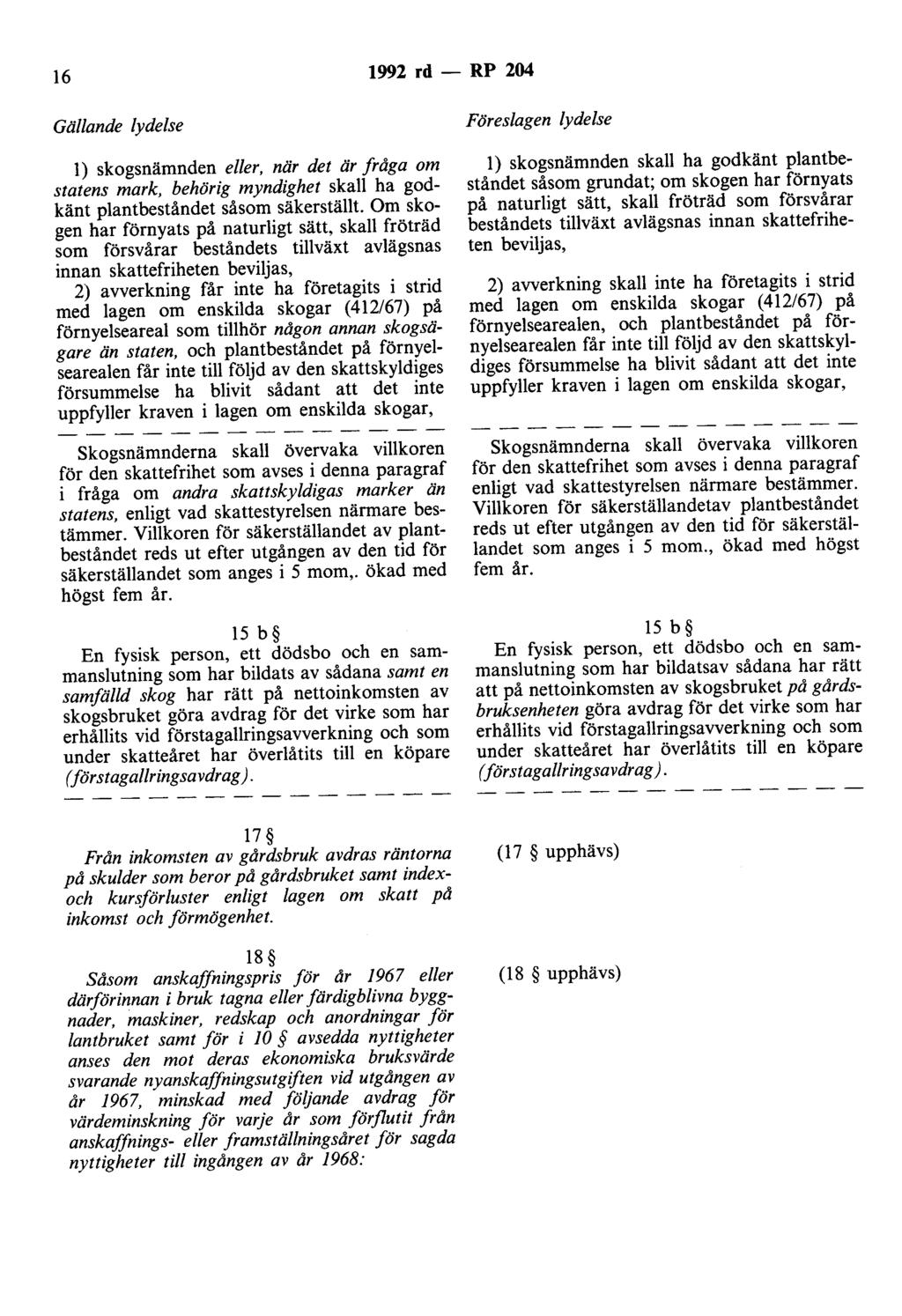 16 1992 rd- RP 204 Gällande lydelse l) skogsnämnden eller, när det är fråga om statens mark, behörig myndighet skall ha godkänt plantbeståndet såsom säkerställt.
