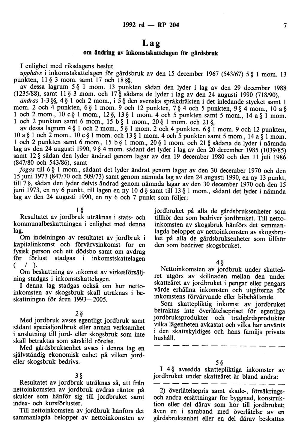 1992 rd- RP 204 7 Lag om ändring av inkomstskattelagen för gårdsbruk I enlighet med riksdagens beslut upphävs i inkomstskattelagen för gårdsbruk av den 15 december 1967 (543/67) 5 l mom.