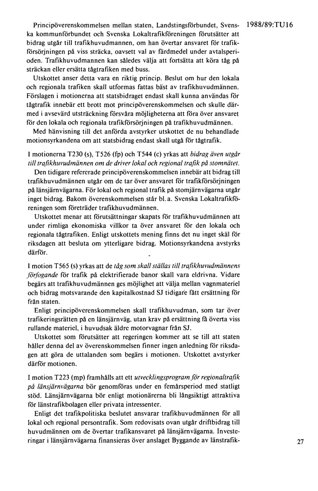 Principöverenskommelsen mellan staten, Landstingsförbundet, Svens- l 988/89:TU 16 ka kommunförbundet och Svenska Lokaltrafikföreningen förutsätter att bidrag utgår till trafikhuvudmannen, om han