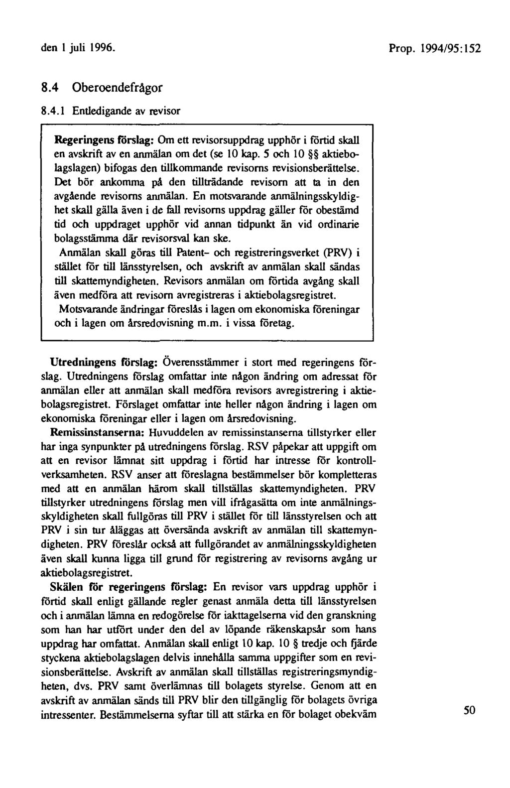 den 1 juli 1996. Prop. 1994/95: 152 8.4 Oberoendefrågor 8.4.1 Entledigande av revisor Regeringens förslag: Om ett revisorsuppdrag upphör i förtid skall en avskrift av en anmälan om det (se 10 kap.
