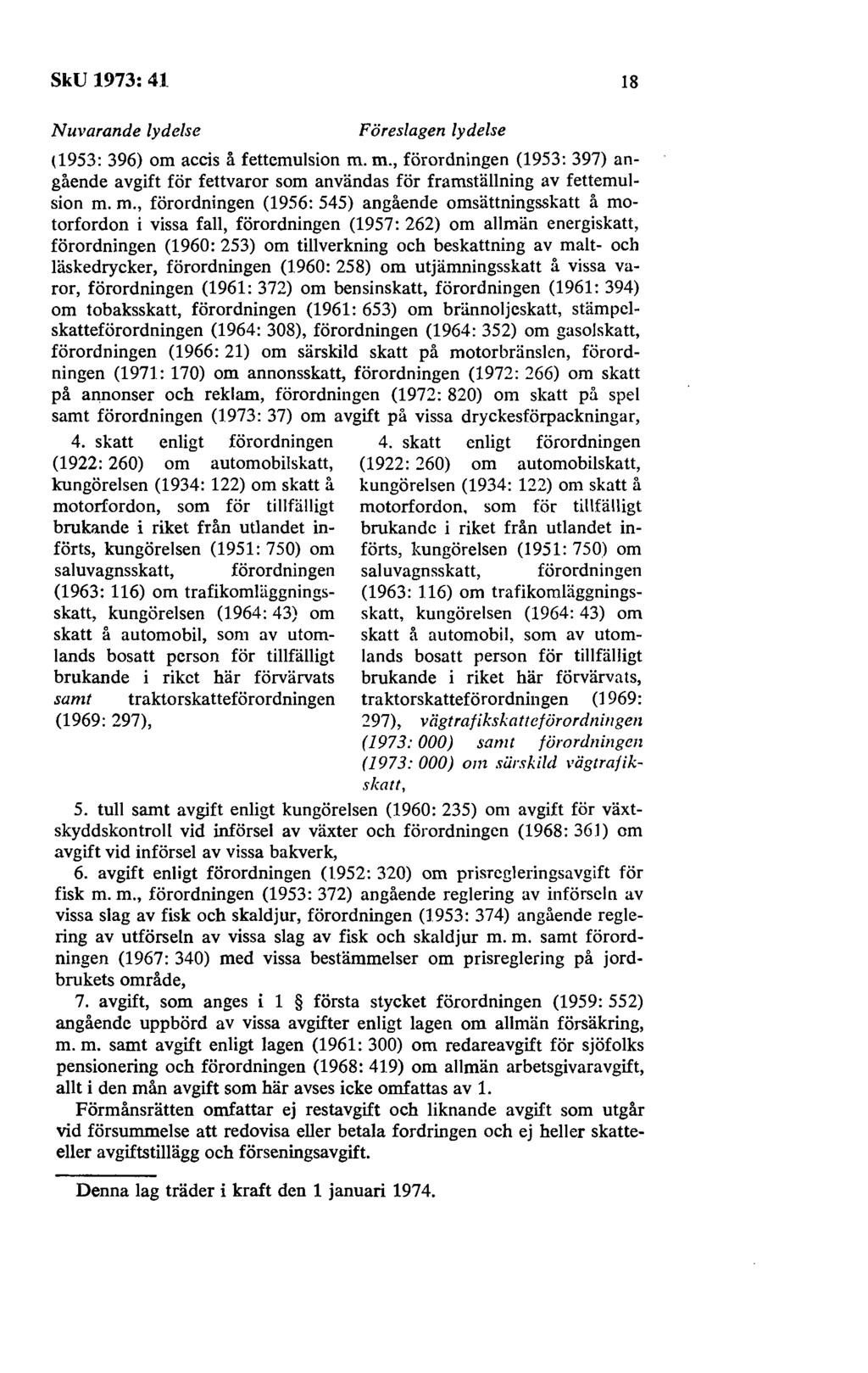SkU 1973: 41 18 Nuvarande lydelse Föreslagen lydelse (1953: 396) om accis å fettemulsion m. m., förordningen (1953: 397) angående avgift för fettvaror som användas för framställning av fettemulsion m.